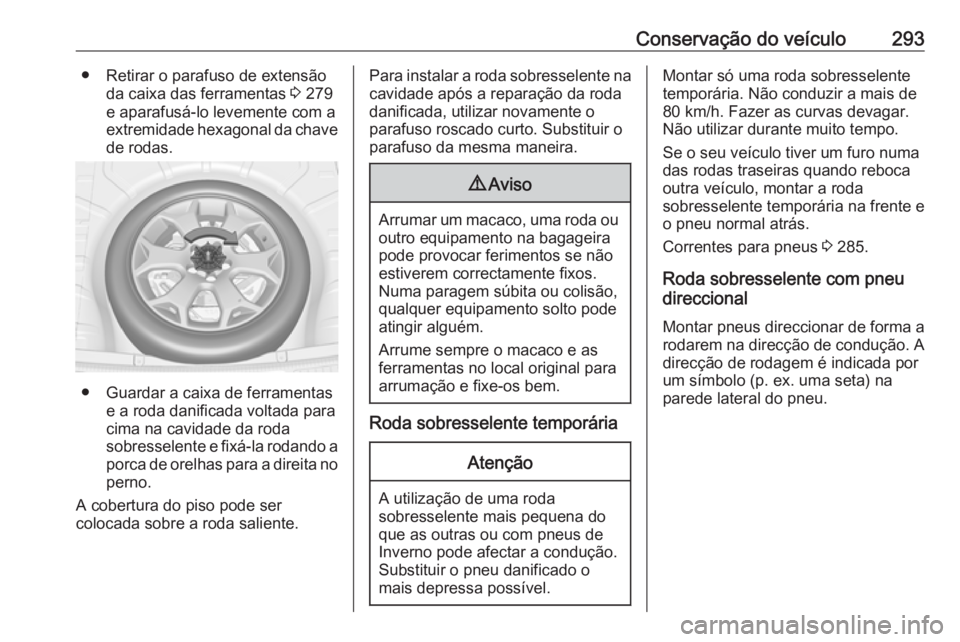 OPEL INSIGNIA 2017 Manual de Instruções (in Portugues) Conservação do veículo293● Retirar o parafuso de extensãoda caixa das ferramentas 3 279
e aparafusá-lo levemente com a
extremidade hexagonal da chave de rodas.
● Guardar a caixa de ferrament OPEL INSIGNIA 2017 Manual de Instruções (in Portugues) Conservação do veículo293● Retirar o parafuso de extensãoda caixa das ferramentas 3 279
e aparafusá-lo levemente com a
extremidade hexagonal da chave de rodas.
● Guardar a caixa de ferrament