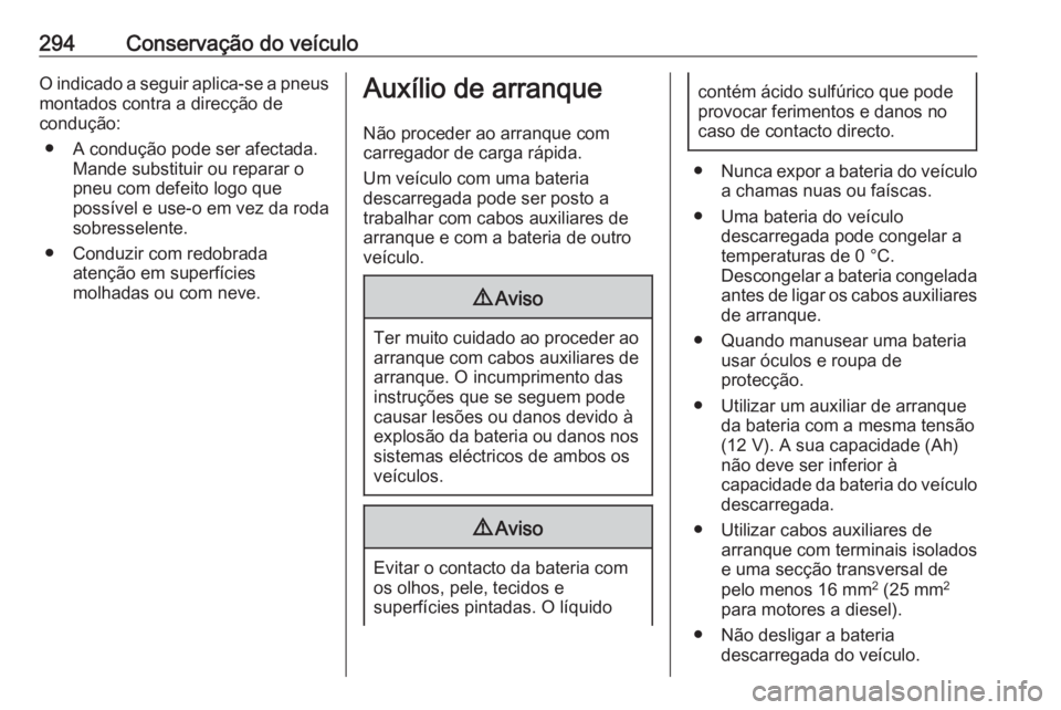 OPEL INSIGNIA 2017 Manual de Instruções (in Portugues) 294Conservação do veículoO indicado a seguir aplica-se a pneusmontados contra a direcção de
condução:
● A condução pode ser afectada. Mande substituir ou reparar o
pneu com defeito logo que OPEL INSIGNIA 2017 Manual de Instruções (in Portugues) 294Conservação do veículoO indicado a seguir aplica-se a pneusmontados contra a direcção de
condução:
● A condução pode ser afectada. Mande substituir ou reparar o
pneu com defeito logo que