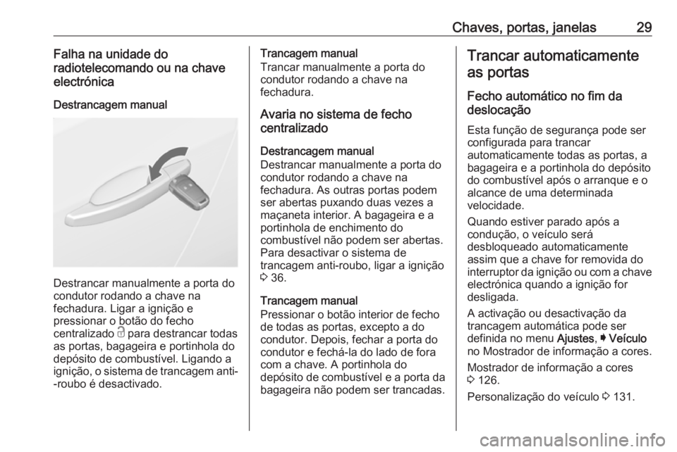 OPEL INSIGNIA 2017 Manual de Instruções (in Portugues) Chaves, portas, janelas29Falha na unidade do
radiotelecomando ou na chave
electrónica
Destrancagem manual
Destrancar manualmente a porta do
condutor rodando a chave na
fechadura. Ligar a ignição e
OPEL INSIGNIA 2017 Manual de Instruções (in Portugues) Chaves, portas, janelas29Falha na unidade do
radiotelecomando ou na chave
electrónica
Destrancagem manual
Destrancar manualmente a porta do
condutor rodando a chave na
fechadura. Ligar a ignição e