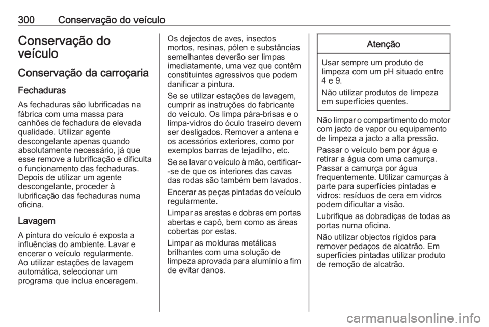 OPEL INSIGNIA 2017 Manual de Instruções (in Portugues) 300Conservação do veículoConservação do
veículo
Conservação da carroçaria
Fechaduras
As fechaduras são lubrificadas na
fábrica com uma massa para
canhões de fechadura de elevada
qualidade. OPEL INSIGNIA 2017 Manual de Instruções (in Portugues) 300Conservação do veículoConservação do
veículo
Conservação da carroçaria
Fechaduras
As fechaduras são lubrificadas na
fábrica com uma massa para
canhões de fechadura de elevada
qualidade.