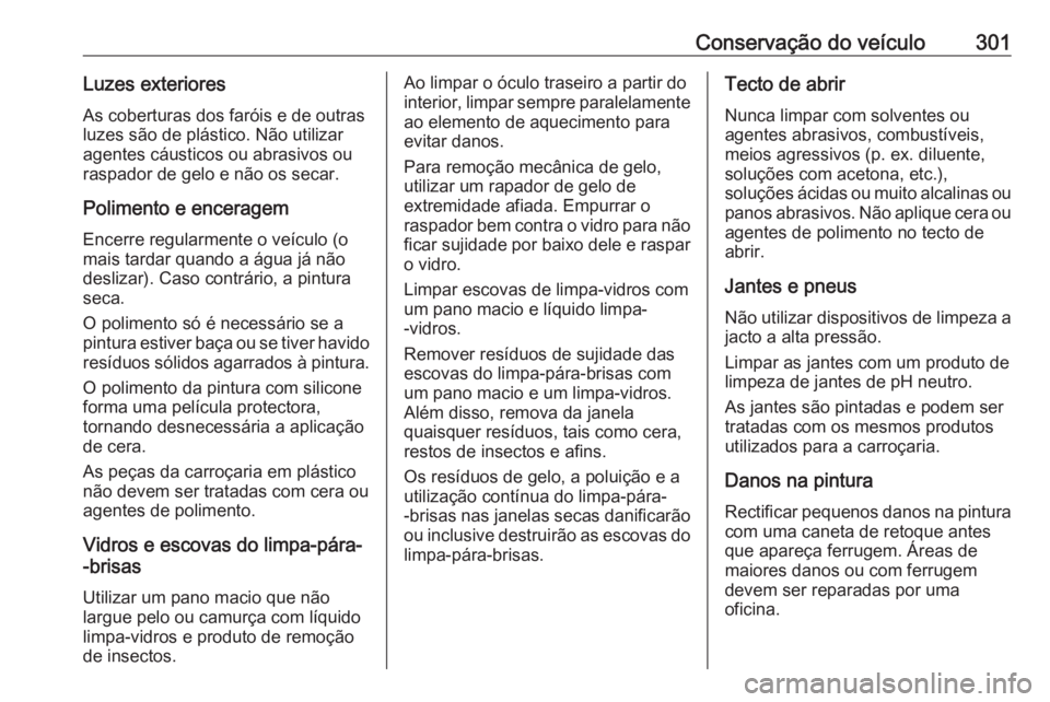 OPEL INSIGNIA 2017 Manual de Instruções (in Portugues) Conservação do veículo301Luzes exterioresAs coberturas dos faróis e de outrasluzes são de plástico. Não utilizar
agentes cáusticos ou abrasivos ou
raspador de gelo e não os secar.
Polimento e OPEL INSIGNIA 2017 Manual de Instruções (in Portugues) Conservação do veículo301Luzes exterioresAs coberturas dos faróis e de outrasluzes são de plástico. Não utilizar
agentes cáusticos ou abrasivos ou
raspador de gelo e não os secar.
Polimento e