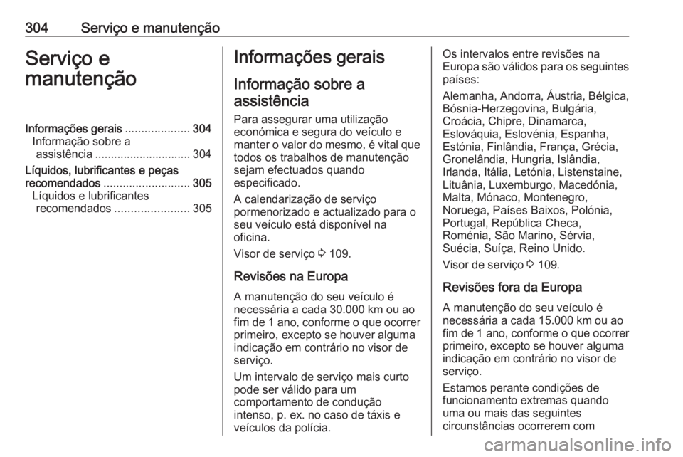 OPEL INSIGNIA 2017 Manual de Instruções (in Portugues) 304Serviço e manutençãoServiço e
manutençãoInformações gerais ....................304
Informação sobre a assistência .............................. 304
Líquidos, lubrificantes e peças
rec OPEL INSIGNIA 2017 Manual de Instruções (in Portugues) 304Serviço e manutençãoServiço e
manutençãoInformações gerais ....................304
Informação sobre a assistência .............................. 304
Líquidos, lubrificantes e peças
rec