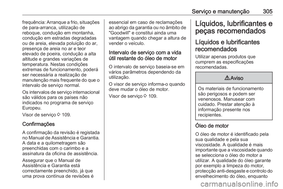 OPEL INSIGNIA 2017 Manual de Instruções (in Portugues) Serviço e manutenção305frequência: Arranque a frio, situações
de para-arranca, utilização de
reboque, condução em montanha,
condução em estradas degradadas
ou de areia, elevada poluição OPEL INSIGNIA 2017 Manual de Instruções (in Portugues) Serviço e manutenção305frequência: Arranque a frio, situações
de para-arranca, utilização de
reboque, condução em montanha,
condução em estradas degradadas
ou de areia, elevada poluição