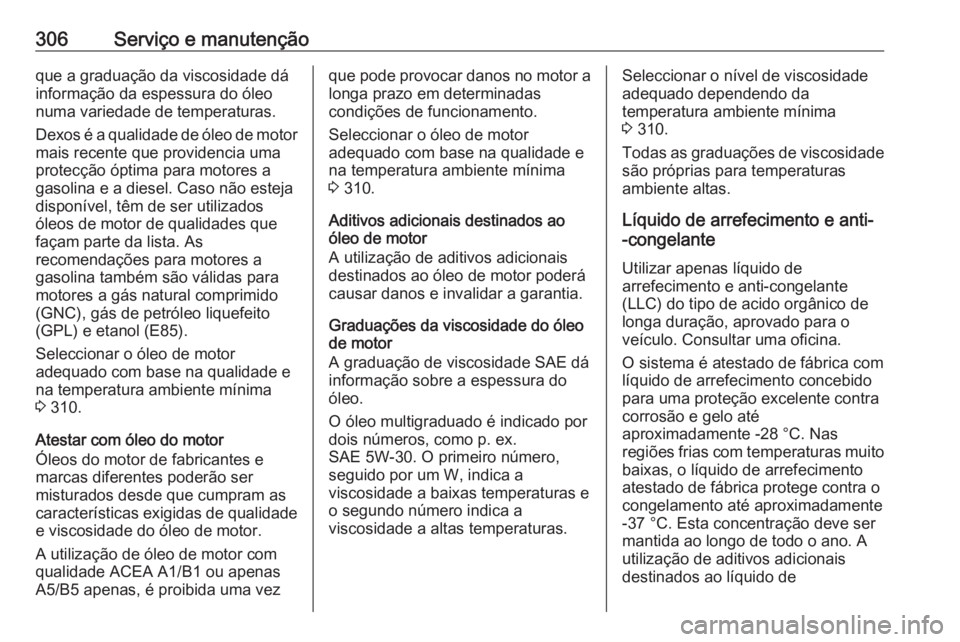 OPEL INSIGNIA 2017 Manual de Instruções (in Portugues) 306Serviço e manutençãoque a graduação da viscosidade dá
informação da espessura do óleo
numa variedade de temperaturas.
Dexos é a qualidade de óleo de motor mais recente que providencia um OPEL INSIGNIA 2017 Manual de Instruções (in Portugues) 306Serviço e manutençãoque a graduação da viscosidade dá
informação da espessura do óleo
numa variedade de temperaturas.
Dexos é a qualidade de óleo de motor mais recente que providencia um
