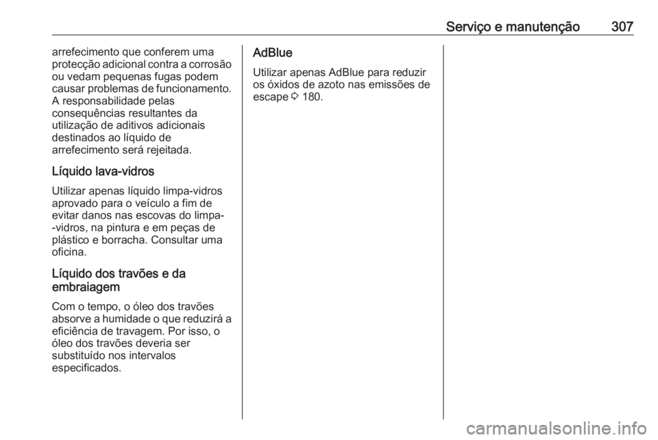 OPEL INSIGNIA 2017  Manual de Instruções (in Portugues) Serviço e manutenção307arrefecimento que conferem uma
protecção adicional contra a corrosão
ou vedam pequenas fugas podem
causar problemas de funcionamento.
A responsabilidade pelas
consequênci