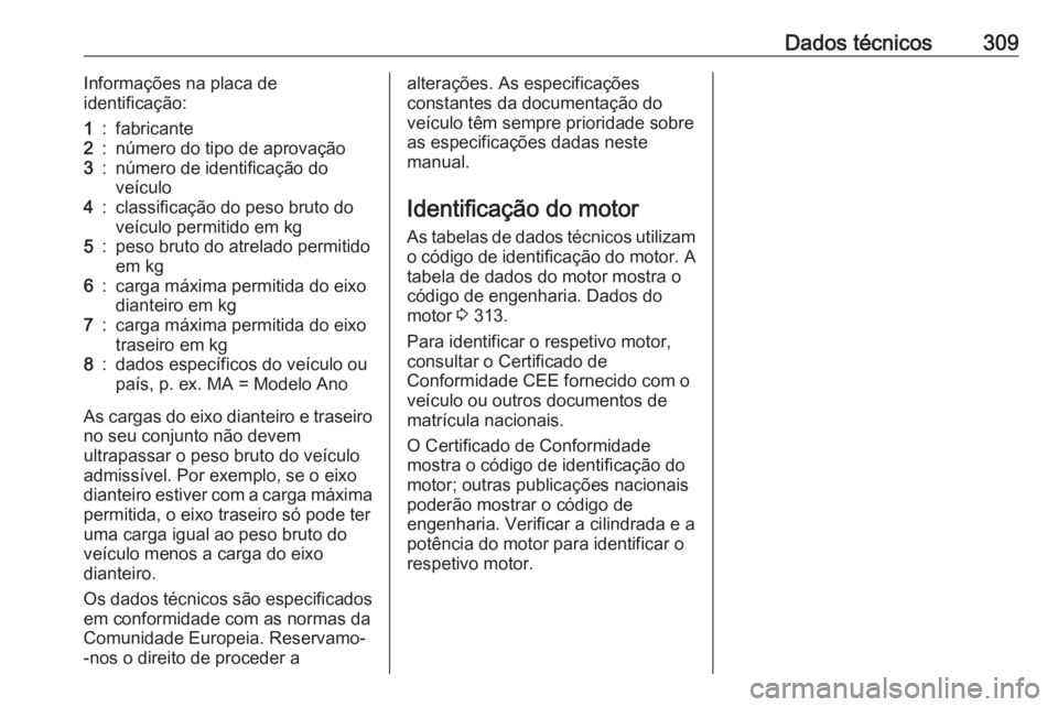 OPEL INSIGNIA 2017 Manual de Instruções (in Portugues) Dados técnicos309Informações na placa de
identificação:1:fabricante2:número do tipo de aprovação3:número de identificação do
veículo4:classificação do peso bruto do
veículo permitido em OPEL INSIGNIA 2017 Manual de Instruções (in Portugues) Dados técnicos309Informações na placa de
identificação:1:fabricante2:número do tipo de aprovação3:número de identificação do
veículo4:classificação do peso bruto do
veículo permitido em