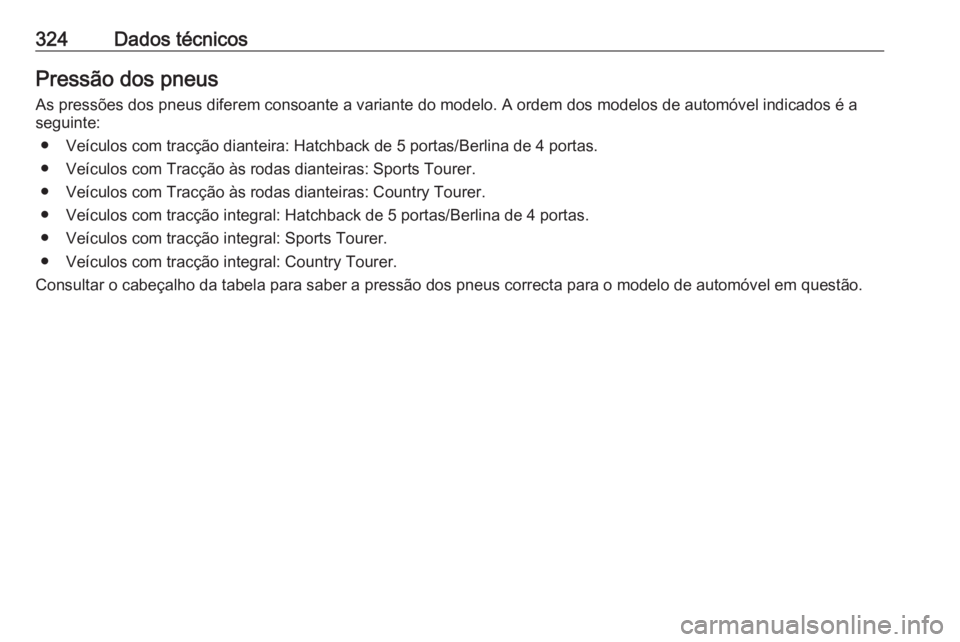 OPEL INSIGNIA 2017  Manual de Instruções (in Portugues) 324Dados técnicosPressão dos pneus
As pressões dos pneus diferem consoante a variante do modelo. A ordem dos modelos de automóvel indicados é a seguinte:
● Veículos com tracção dianteira: Ha