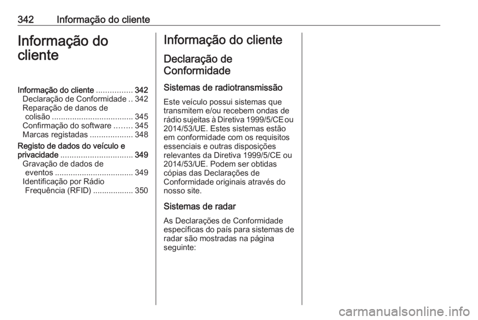 OPEL INSIGNIA 2017 Manual de Instruções (in Portugues) 342Informação do clienteInformação do
clienteInformação do cliente ................342
Declaração de Conformidade ..342
Reparação de danos de colisão .................................... 34 OPEL INSIGNIA 2017 Manual de Instruções (in Portugues) 342Informação do clienteInformação do
clienteInformação do cliente ................342
Declaração de Conformidade ..342
Reparação de danos de colisão .................................... 34