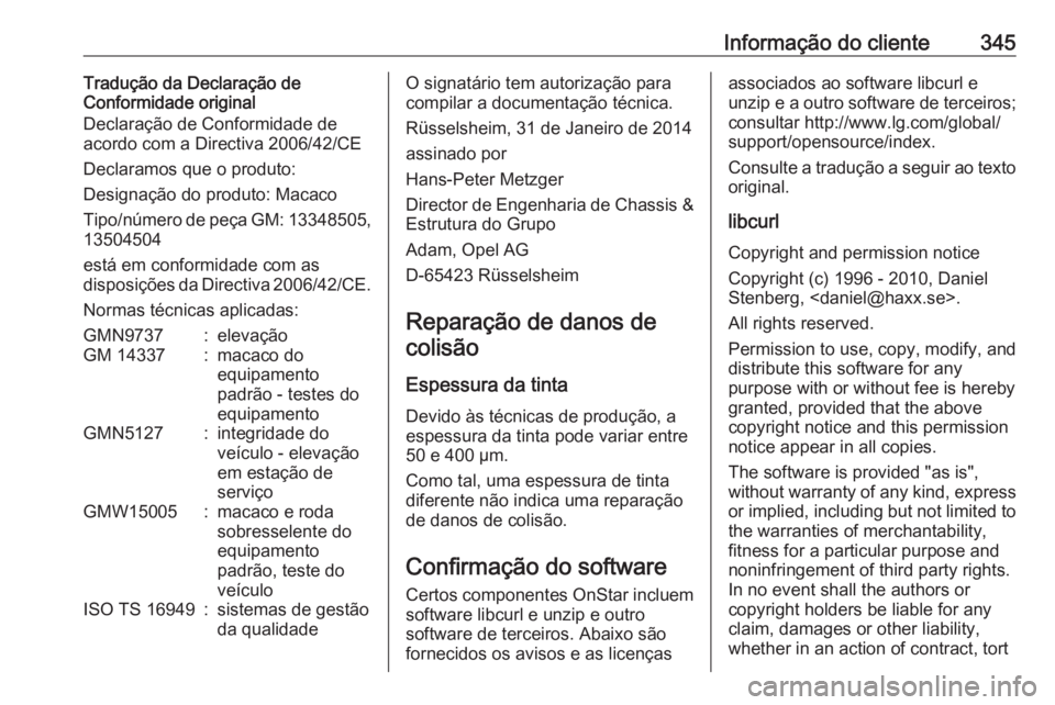 OPEL INSIGNIA 2017 Manual de Instruções (in Portugues) Informação do cliente345Tradução da Declaração de
Conformidade original
Declaração de Conformidade de
acordo com a Directiva 2006/42/CE
Declaramos que o produto:
Designação do produto: Macac OPEL INSIGNIA 2017 Manual de Instruções (in Portugues) Informação do cliente345Tradução da Declaração de
Conformidade original
Declaração de Conformidade de
acordo com a Directiva 2006/42/CE
Declaramos que o produto:
Designação do produto: Macac