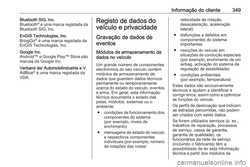 OPEL INSIGNIA 2017 Manual de Instruções (in Portugues) Informação do cliente349Bluetooth SIG, Inc.
Bluetooth ®
é uma marca registada da
Bluetooth SIG, Inc.EnGIS Technologies, Inc.
BringGo ®
é uma marca registada da
EnGIS Technologies, Inc.Google I OPEL INSIGNIA 2017 Manual de Instruções (in Portugues) Informação do cliente349Bluetooth SIG, Inc.
Bluetooth ®
é uma marca registada da
Bluetooth SIG, Inc.EnGIS Technologies, Inc.
BringGo ®
é uma marca registada da
EnGIS Technologies, Inc.Google I