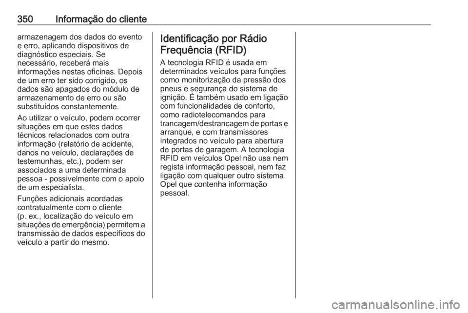 OPEL INSIGNIA 2017 Manual de Instruções (in Portugues) 350Informação do clientearmazenagem dos dados do evento
e erro, aplicando dispositivos de
diagnóstico especiais. Se
necessário, receberá mais
informações nestas oficinas. Depois
de um erro ter OPEL INSIGNIA 2017 Manual de Instruções (in Portugues) 350Informação do clientearmazenagem dos dados do evento
e erro, aplicando dispositivos de
diagnóstico especiais. Se
necessário, receberá mais
informações nestas oficinas. Depois
de um erro ter