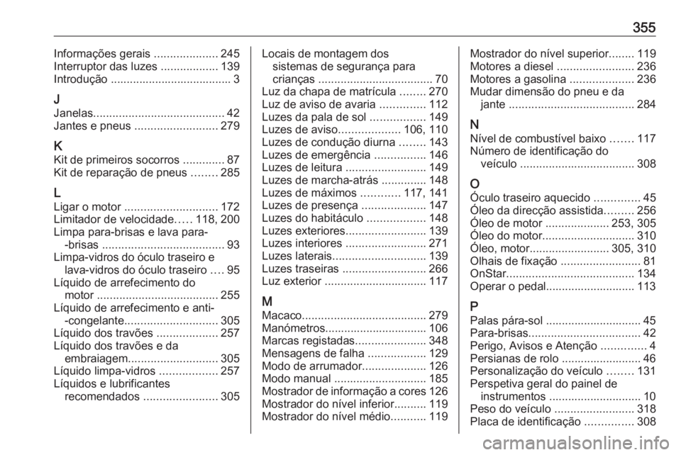 OPEL INSIGNIA 2017 Manual de Instruções (in Portugues) 355Informações gerais ....................245
Interruptor das luzes ..................139
Introdução ...................................... 3
J
Janelas ......................................... 4 OPEL INSIGNIA 2017 Manual de Instruções (in Portugues) 355Informações gerais ....................245
Interruptor das luzes ..................139
Introdução ...................................... 3
J
Janelas ......................................... 4