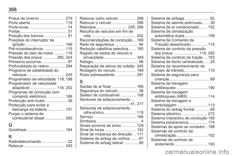 OPEL INSIGNIA 2017 Manual de Instruções (in Portugues) 356Pneus de inverno ......................279
Porta aberta ............................... 119
Porta-luvas .................................. 74
Portas ........................................... 31 OPEL INSIGNIA 2017 Manual de Instruções (in Portugues) 356Pneus de inverno ......................279
Porta aberta ............................... 119
Porta-luvas .................................. 74
Portas ........................................... 31