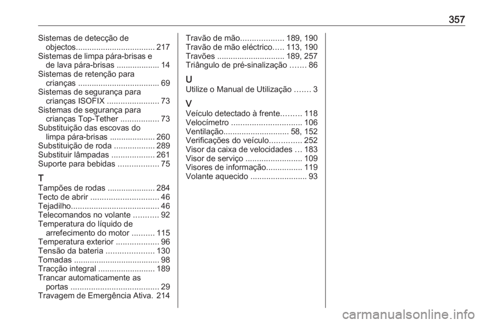 OPEL INSIGNIA 2017  Manual de Instruções (in Portugues) 357Sistemas de detecção deobjectos ................................... 217
Sistemas de limpa pára‑brisas e de lava pára‑brisas ................... 14
Sistemas de retenção para crianças  ...