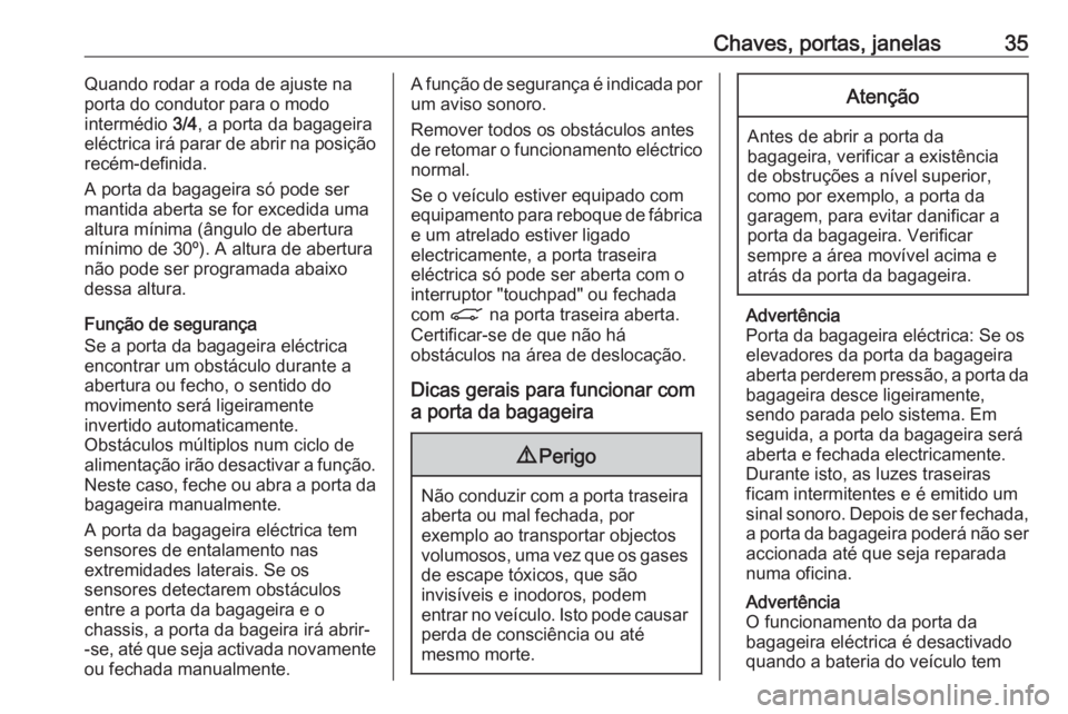 OPEL INSIGNIA 2017 Manual de Instruções (in Portugues) Chaves, portas, janelas35Quando rodar a roda de ajuste na
porta do condutor para o modo
intermédio 3/4, a porta da bagageira
eléctrica irá parar de abrir na posição
recém-definida.
A porta da b OPEL INSIGNIA 2017 Manual de Instruções (in Portugues) Chaves, portas, janelas35Quando rodar a roda de ajuste na
porta do condutor para o modo
intermédio 3/4, a porta da bagageira
eléctrica irá parar de abrir na posição
recém-definida.
A porta da b