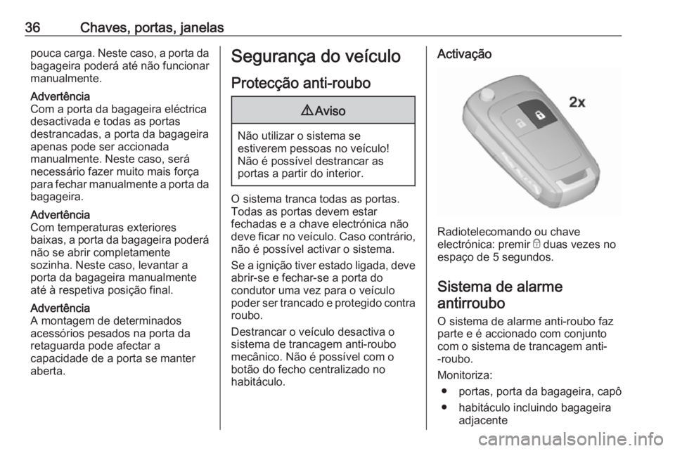 OPEL INSIGNIA 2017 Manual de Instruções (in Portugues) 36Chaves, portas, janelaspouca carga. Neste caso, a porta da
bagageira poderá até não funcionar
manualmente.
Advertência
Com a porta da bagageira eléctrica
desactivada e todas as portas
destranca OPEL INSIGNIA 2017 Manual de Instruções (in Portugues) 36Chaves, portas, janelaspouca carga. Neste caso, a porta da
bagageira poderá até não funcionar
manualmente.
Advertência
Com a porta da bagageira eléctrica
desactivada e todas as portas
destranca