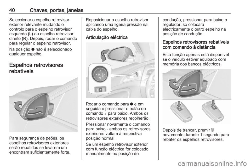 OPEL INSIGNIA 2017 Manual de Instruções (in Portugues) 40Chaves, portas, janelasSeleccionar o espelho retrovisor
exterior relevante mudando o
controlo para o espelho retrovisor
esquerdo (L) ou espelho retrovisor
direito (R). Depois, rodar o comando
para OPEL INSIGNIA 2017 Manual de Instruções (in Portugues) 40Chaves, portas, janelasSeleccionar o espelho retrovisor
exterior relevante mudando o
controlo para o espelho retrovisor
esquerdo (L) ou espelho retrovisor
direito (R). Depois, rodar o comando
para