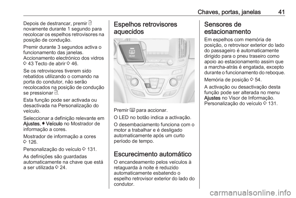 OPEL INSIGNIA 2017 Manual de Instruções (in Portugues) Chaves, portas, janelas41Depois de destrancar, premir c
novamente durante 1 segundo para
recolocar os espelhos retrovisores na
posição de condução.
Premir durante 3 segundos activa o
funcionamento OPEL INSIGNIA 2017 Manual de Instruções (in Portugues) Chaves, portas, janelas41Depois de destrancar, premir c
novamente durante 1 segundo para
recolocar os espelhos retrovisores na
posição de condução.
Premir durante 3 segundos activa o
funcionamento