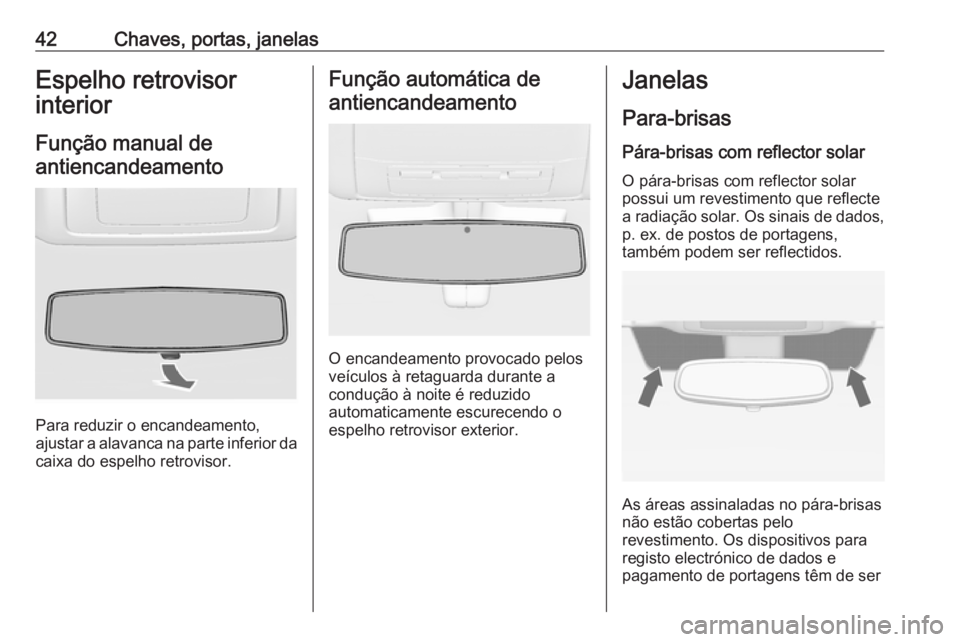 OPEL INSIGNIA 2017 Manual de Instruções (in Portugues) 42Chaves, portas, janelasEspelho retrovisor
interior
Função manual deantiencandeamento
Para reduzir o encandeamento,
ajustar a alavanca na parte inferior da
caixa do espelho retrovisor.
Função aut OPEL INSIGNIA 2017 Manual de Instruções (in Portugues) 42Chaves, portas, janelasEspelho retrovisor
interior
Função manual deantiencandeamento
Para reduzir o encandeamento,
ajustar a alavanca na parte inferior da
caixa do espelho retrovisor.
Função aut