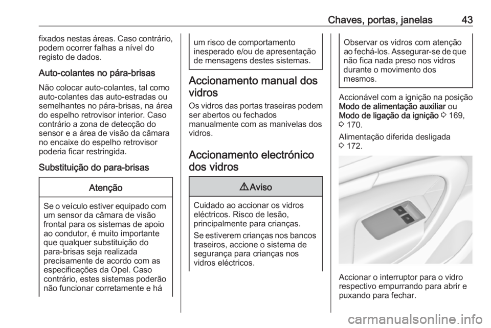 OPEL INSIGNIA 2017 Manual de Instruções (in Portugues) Chaves, portas, janelas43fixados nestas áreas. Caso contrário,
podem ocorrer falhas a nível do
registo de dados.
Auto-colantes no pára-brisas Não colocar auto-colantes, tal como
auto-colantes das OPEL INSIGNIA 2017 Manual de Instruções (in Portugues) Chaves, portas, janelas43fixados nestas áreas. Caso contrário,
podem ocorrer falhas a nível do
registo de dados.
Auto-colantes no pára-brisas Não colocar auto-colantes, tal como
auto-colantes das