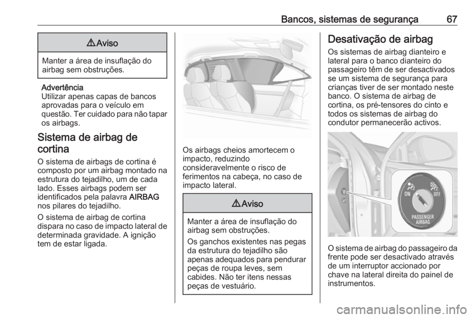 OPEL INSIGNIA 2017 Manual de Instruções (in Portugues) Bancos, sistemas de segurança679Aviso
Manter a área de insuflação do
airbag sem obstruções.
Advertência
Utilizar apenas capas de bancos aprovadas para o veículo em
questão. Ter cuidado para n OPEL INSIGNIA 2017 Manual de Instruções (in Portugues) Bancos, sistemas de segurança679Aviso
Manter a área de insuflação do
airbag sem obstruções.
Advertência
Utilizar apenas capas de bancos aprovadas para o veículo em
questão. Ter cuidado para n
