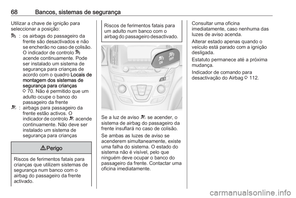 OPEL INSIGNIA 2017 Manual de Instruções (in Portugues) 68Bancos, sistemas de segurançaUtilizar a chave de ignição para
seleccionar a posição:*:os airbags do passageiro da
frente são desactivados e não
se encherão no caso de colisão.
O indicador d OPEL INSIGNIA 2017 Manual de Instruções (in Portugues) 68Bancos, sistemas de segurançaUtilizar a chave de ignição para
seleccionar a posição:*:os airbags do passageiro da
frente são desactivados e não
se encherão no caso de colisão.
O indicador d