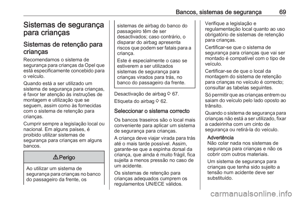 OPEL INSIGNIA 2017 Manual de Instruções (in Portugues) Bancos, sistemas de segurança69Sistemas de segurança
para crianças
Sistemas de retenção para
crianças
Recomendamos o sistema de
segurança para crianças da Opel que está especificamente conceb OPEL INSIGNIA 2017 Manual de Instruções (in Portugues) Bancos, sistemas de segurança69Sistemas de segurança
para crianças
Sistemas de retenção para
crianças
Recomendamos o sistema de
segurança para crianças da Opel que está especificamente conceb