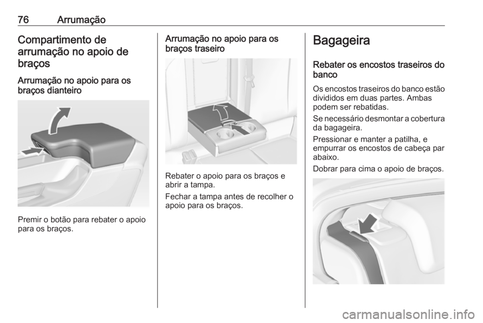 OPEL INSIGNIA 2017 Manual de Instruções (in Portugues) 76ArrumaçãoCompartimento de
arrumação no apoio de braços
Arrumação no apoio para os
braços dianteiro
Premir o botão para rebater o apoio
para os braços.
Arrumação no apoio para os
braços OPEL INSIGNIA 2017 Manual de Instruções (in Portugues) 76ArrumaçãoCompartimento de
arrumação no apoio de braços
Arrumação no apoio para os
braços dianteiro
Premir o botão para rebater o apoio
para os braços.
Arrumação no apoio para os
braços