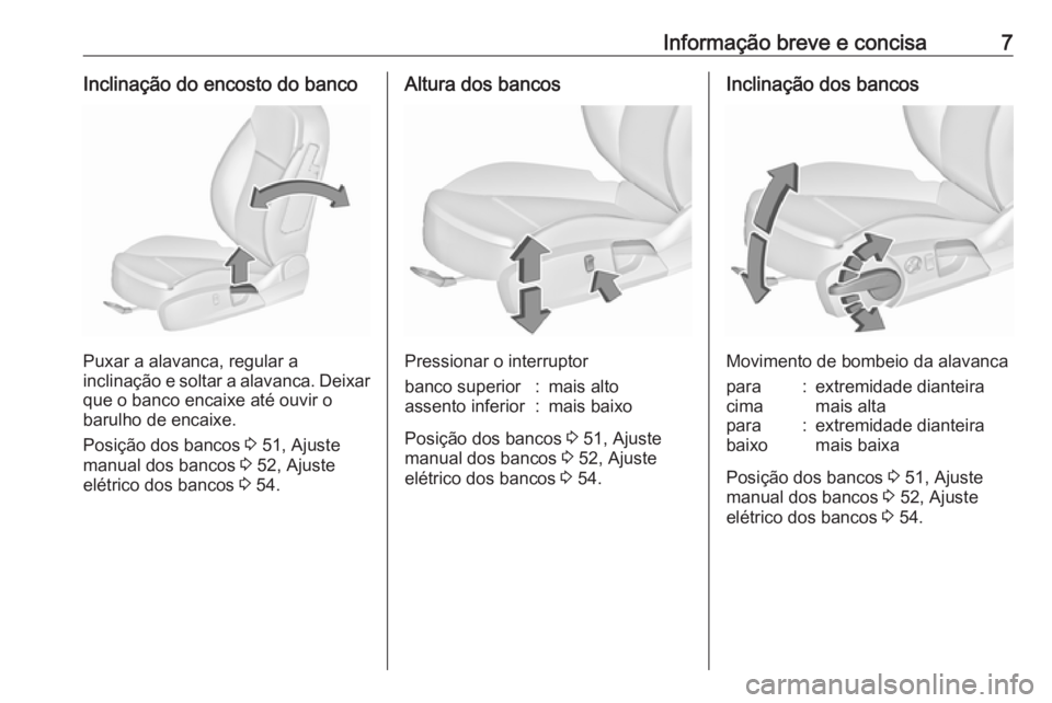 OPEL INSIGNIA 2017  Manual de Instruções (in Portugues) Informação breve e concisa7Inclinação do encosto do banco
Puxar a alavanca, regular a
inclinação e soltar a alavanca. Deixar que o banco encaixe até ouvir o
barulho de encaixe.
Posição dos ba