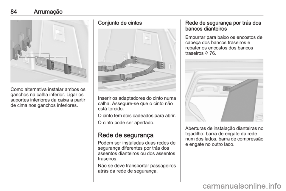OPEL INSIGNIA 2017 Manual de Instruções (in Portugues) 84Arrumação
Como alternativa instalar ambos os
ganchos na calha inferior. Ligar os
suportes inferiores da caixa a partir
de cima nos ganchos inferiores.
Conjunto de cintos
Inserir os adaptadores do OPEL INSIGNIA 2017 Manual de Instruções (in Portugues) 84Arrumação
Como alternativa instalar ambos os
ganchos na calha inferior. Ligar os
suportes inferiores da caixa a partir
de cima nos ganchos inferiores.
Conjunto de cintos
Inserir os adaptadores do