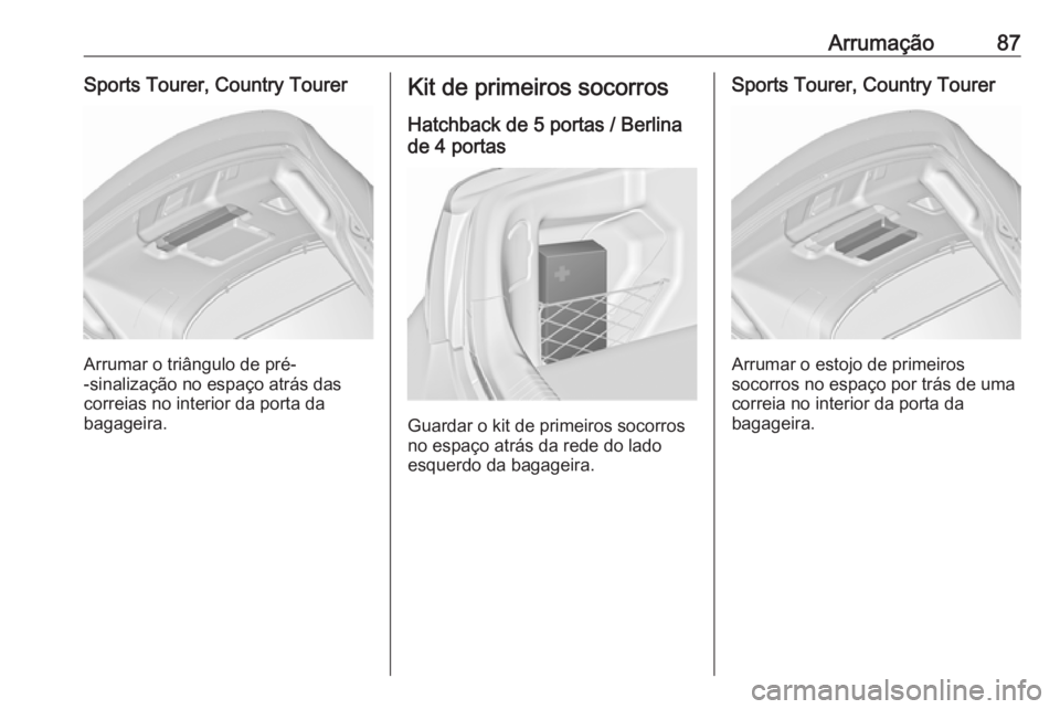 OPEL INSIGNIA 2017 Manual de Instruções (in Portugues) Arrumação87Sports Tourer, Country Tourer
Arrumar o triângulo de pré-
-sinalização no espaço atrás das
correias no interior da porta da
bagageira.
Kit de primeiros socorros
Hatchback de 5 porta OPEL INSIGNIA 2017 Manual de Instruções (in Portugues) Arrumação87Sports Tourer, Country Tourer
Arrumar o triângulo de pré-
-sinalização no espaço atrás das
correias no interior da porta da
bagageira.
Kit de primeiros socorros
Hatchback de 5 porta