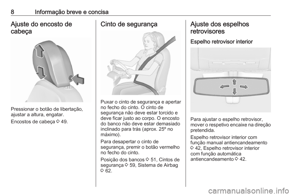 OPEL INSIGNIA 2017  Manual de Instruções (in Portugues) 8Informação breve e concisaAjuste do encosto decabeça
Pressionar o botão de libertação,
ajustar a altura, engatar.
Encostos de cabeça  3 49.
Cinto de segurança
Puxar o cinto de segurança e ap