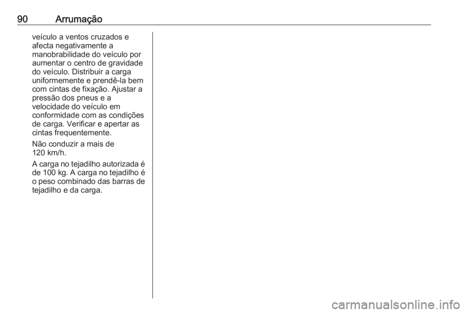 OPEL INSIGNIA 2017 Manual de Instruções (in Portugues) 90Arrumaçãoveículo a ventos cruzados e
afecta negativamente a
manobrabilidade do veículo por
aumentar o centro de gravidade
do veículo. Distribuir a carga
uniformemente e prendê-la bem
com cinta OPEL INSIGNIA 2017 Manual de Instruções (in Portugues) 90Arrumaçãoveículo a ventos cruzados e
afecta negativamente a
manobrabilidade do veículo por
aumentar o centro de gravidade
do veículo. Distribuir a carga
uniformemente e prendê-la bem
com cinta