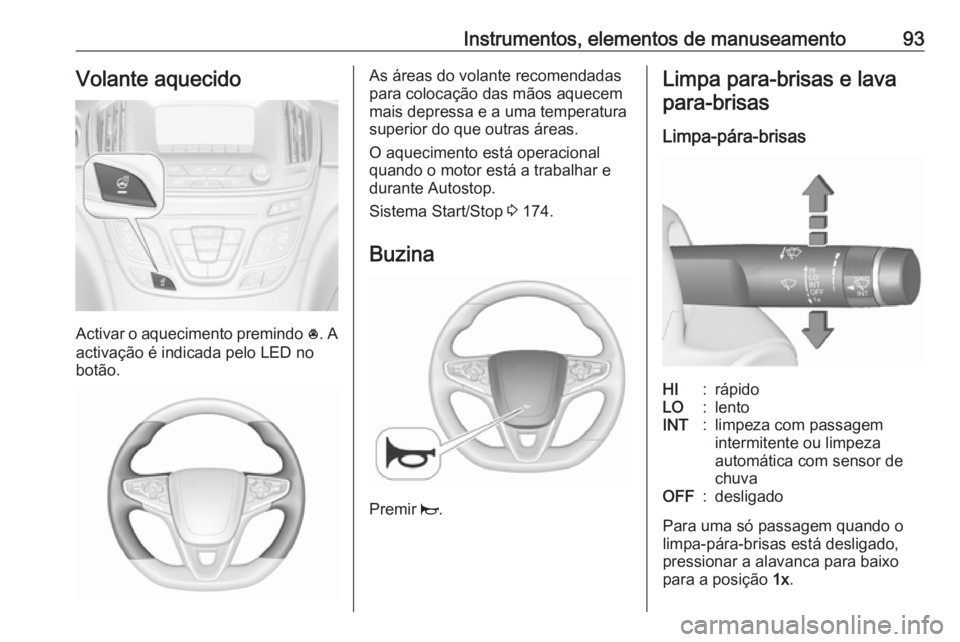 OPEL INSIGNIA 2017  Manual de Instruções (in Portugues) Instrumentos, elementos de manuseamento93Volante aquecido
Activar o aquecimento premindo *. A
activação é indicada pelo LED no
botão.
As áreas do volante recomendadas
para colocação das mãos a