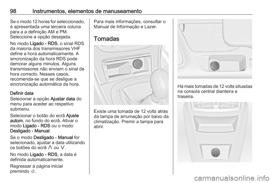 OPEL INSIGNIA 2017 Manual de Instruções (in Portugues) 98Instrumentos, elementos de manuseamentoSe o modo 12 horas for seleccionado,
é apresentada uma terceira coluna
para a a definição AM e PM.
Seleccione a opção desejada.
No modo Ligado - RDS , o OPEL INSIGNIA 2017 Manual de Instruções (in Portugues) 98Instrumentos, elementos de manuseamentoSe o modo 12 horas for seleccionado,
é apresentada uma terceira coluna
para a a definição AM e PM.
Seleccione a opção desejada.
No modo Ligado - RDS , o