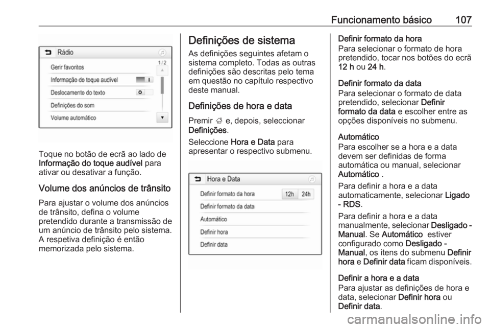 OPEL INSIGNIA BREAK 2017.5 Manual de Informação e Lazer (in Portugues) Funcionamento básico107
Toque no botão de ecrã ao lado de
Informação do toque audível para
ativar ou desativar a função.
Volume dos anúncios de trânsito
Para ajustar o volume dos anúncios
OPEL INSIGNIA BREAK 2017.5 Manual de Informação e Lazer (in Portugues) Funcionamento básico107
Toque no botão de ecrã ao lado de
Informação do toque audível para
ativar ou desativar a função.
Volume dos anúncios de trânsito
Para ajustar o volume dos anúncios