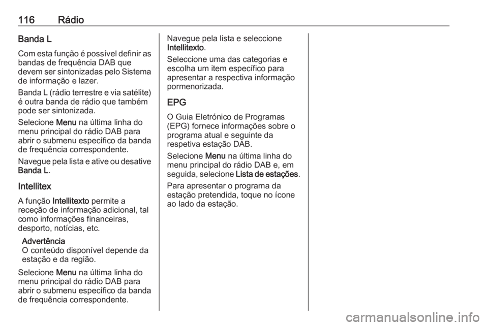 OPEL INSIGNIA BREAK 2017.5 Manual de Informação e Lazer (in Portugues) 116RádioBanda L
Com esta função é possível definir as
bandas de frequência DAB que
devem ser sintonizadas pelo Sistema
de informação e lazer.
Banda L (rádio terrestre e via satélite) é outr OPEL INSIGNIA BREAK 2017.5 Manual de Informação e Lazer (in Portugues) 116RádioBanda L
Com esta função é possível definir as
bandas de frequência DAB que
devem ser sintonizadas pelo Sistema
de informação e lazer.
Banda L (rádio terrestre e via satélite) é outr