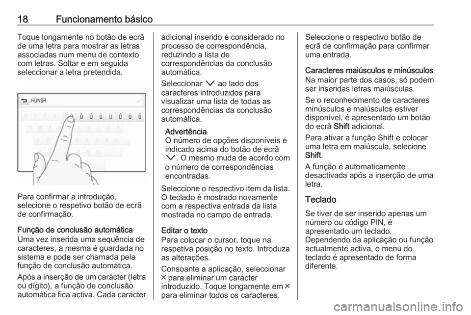 OPEL INSIGNIA BREAK 2017.5 Manual de Informação e Lazer (in Portugues) 18Funcionamento básicoToque longamente no botão de ecrã
de uma letra para mostrar as letras
associadas num menu de contexto
com letras. Soltar e em seguida
seleccionar a letra pretendida.
Para conf OPEL INSIGNIA BREAK 2017.5 Manual de Informação e Lazer (in Portugues) 18Funcionamento básicoToque longamente no botão de ecrã
de uma letra para mostrar as letras
associadas num menu de contexto
com letras. Soltar e em seguida
seleccionar a letra pretendida.
Para conf