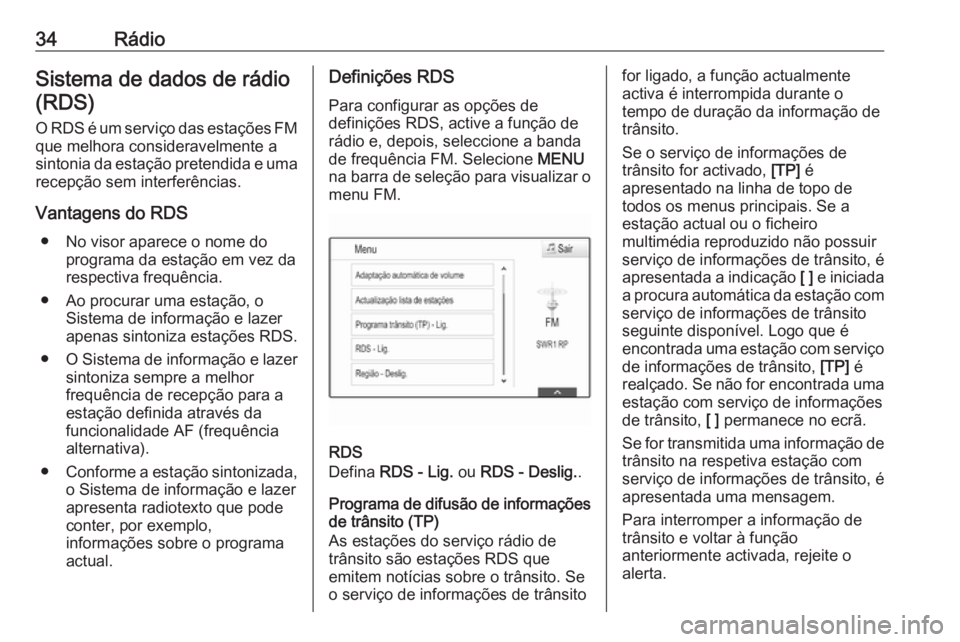 OPEL INSIGNIA BREAK 2017.5 Manual de Informação e Lazer (in Portugues) 34RádioSistema de dados de rádio(RDS)
O RDS é um serviço das estações FM
que melhora consideravelmente a
sintonia da estação pretendida e uma recepção sem interferências.
Vantagens do RDS OPEL INSIGNIA BREAK 2017.5 Manual de Informação e Lazer (in Portugues) 34RádioSistema de dados de rádio(RDS)
O RDS é um serviço das estações FM
que melhora consideravelmente a
sintonia da estação pretendida e uma recepção sem interferências.
Vantagens do RDS