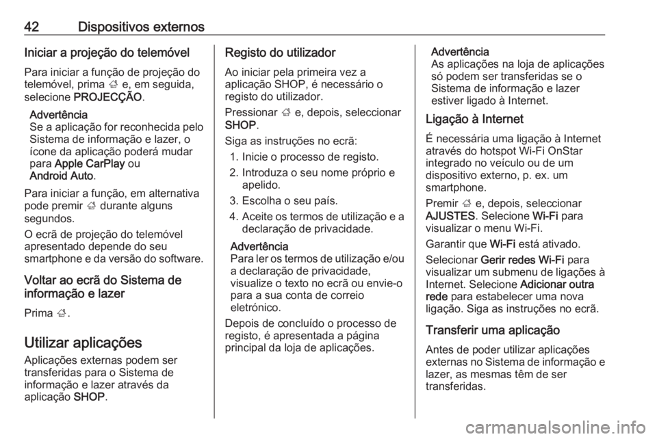 OPEL INSIGNIA BREAK 2017.5  Manual de Informação e Lazer (in Portugues) 42Dispositivos externosIniciar a projeção do telemóvelPara iniciar a função de projeção do
telemóvel, prima  ; e, em seguida,
selecione  PROJECÇÃO .
Advertência
Se a aplicação for reconhe