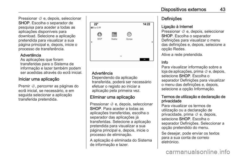 OPEL INSIGNIA BREAK 2017.5 Manual de Informação e Lazer (in Portugues) Dispositivos externos43Pressionar ; e, depois, seleccionar
SHOP . Escolha o separador de
pesquisa para aceder a todas as aplicações disponíveis para
download. Selecione a aplicação
pretendida par OPEL INSIGNIA BREAK 2017.5 Manual de Informação e Lazer (in Portugues) Dispositivos externos43Pressionar ; e, depois, seleccionar
SHOP . Escolha o separador de
pesquisa para aceder a todas as aplicações disponíveis para
download. Selecione a aplicação
pretendida par