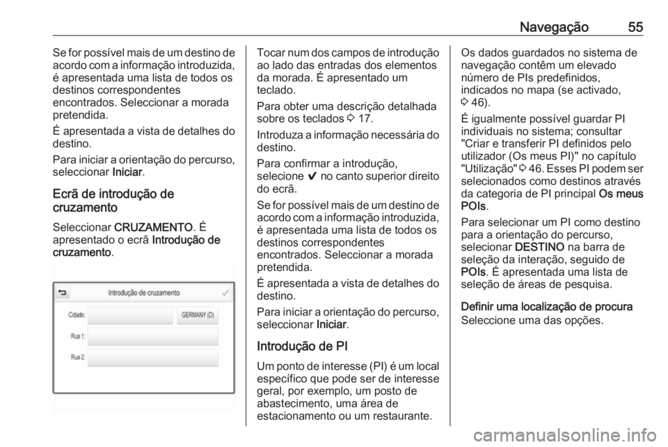 OPEL INSIGNIA BREAK 2017.5 Manual de Informação e Lazer (in Portugues) Navegação55Se for possível mais de um destino de
acordo com a informação introduzida,
é apresentada uma lista de todos os
destinos correspondentes
encontrados. Seleccionar a morada
pretendida.
OPEL INSIGNIA BREAK 2017.5 Manual de Informação e Lazer (in Portugues) Navegação55Se for possível mais de um destino de
acordo com a informação introduzida,
é apresentada uma lista de todos os
destinos correspondentes
encontrados. Seleccionar a morada
pretendida.