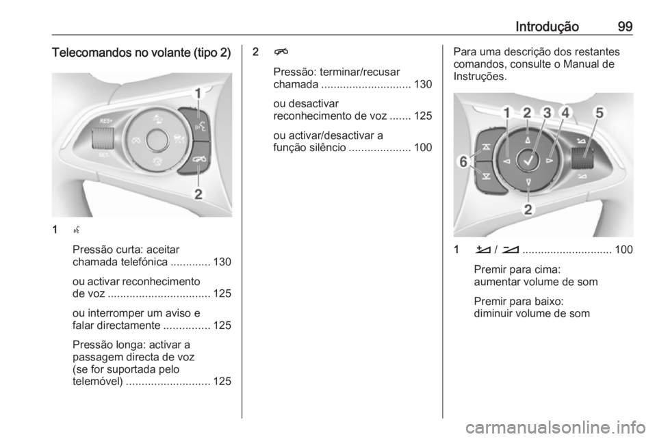 OPEL INSIGNIA BREAK 2017.5 Manual de Informação e Lazer (in Portugues) Introdução99Telecomandos no volante (tipo 2)
1s
Pressão curta: aceitar
chamada telefónica .............130
ou activar reconhecimento
de voz ................................. 125
ou interromper um OPEL INSIGNIA BREAK 2017.5 Manual de Informação e Lazer (in Portugues) Introdução99Telecomandos no volante (tipo 2)
1s
Pressão curta: aceitar
chamada telefónica .............130
ou activar reconhecimento
de voz ................................. 125
ou interromper um