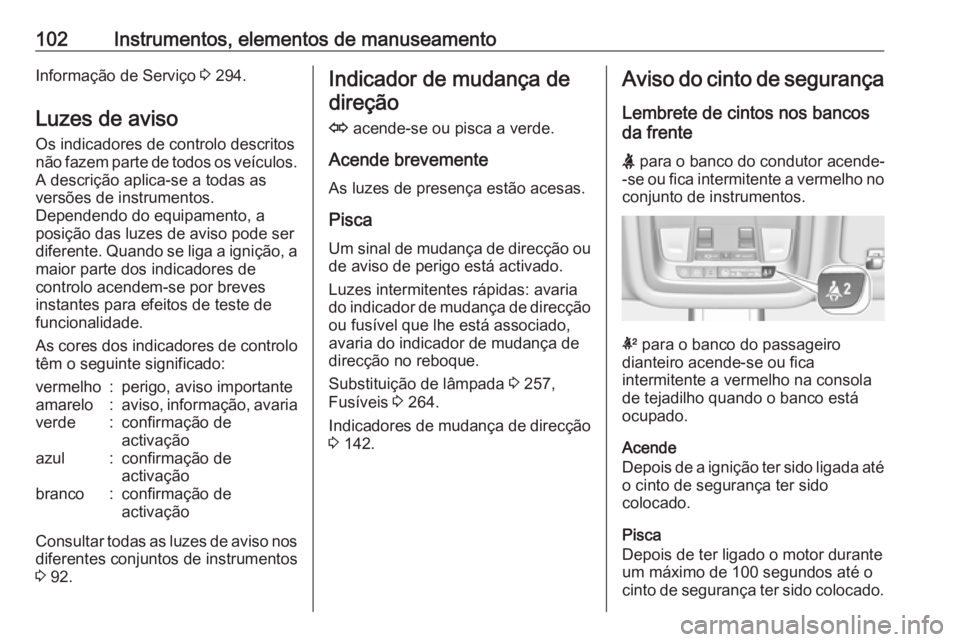 OPEL INSIGNIA BREAK 2017.5 Manual de Instruções (in Portugues) 102Instrumentos, elementos de manuseamentoInformação de Serviço 3 294.
Luzes de aviso
Os indicadores de controlo descritos não fazem parte de todos os veículos.
A descrição aplica-se a todas as OPEL INSIGNIA BREAK 2017.5 Manual de Instruções (in Portugues) 102Instrumentos, elementos de manuseamentoInformação de Serviço 3 294.
Luzes de aviso
Os indicadores de controlo descritos não fazem parte de todos os veículos.
A descrição aplica-se a todas as