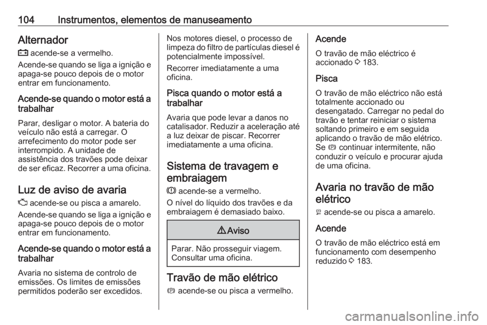 OPEL INSIGNIA BREAK 2017.5 Manual de Instruções (in Portugues) 104Instrumentos, elementos de manuseamentoAlternador
p acende-se a vermelho.
Acende-se quando se liga a ignição e apaga-se pouco depois de o motor
entrar em funcionamento.
Acende-se quando o motor OPEL INSIGNIA BREAK 2017.5 Manual de Instruções (in Portugues) 104Instrumentos, elementos de manuseamentoAlternador
p acende-se a vermelho.
Acende-se quando se liga a ignição e apaga-se pouco depois de o motor
entrar em funcionamento.
Acende-se quando o motor