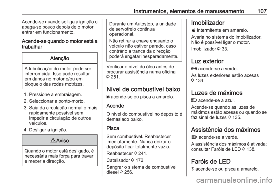 OPEL INSIGNIA BREAK 2017.5 Manual de Instruções (in Portugues) Instrumentos, elementos de manuseamento107Acende-se quando se liga a ignição e
apaga-se pouco depois de o motor
entrar em funcionamento.
Acende-se quando o motor está a
trabalharAtenção
A lubrifi OPEL INSIGNIA BREAK 2017.5 Manual de Instruções (in Portugues) Instrumentos, elementos de manuseamento107Acende-se quando se liga a ignição e
apaga-se pouco depois de o motor
entrar em funcionamento.
Acende-se quando o motor está a
trabalharAtenção
A lubrifi