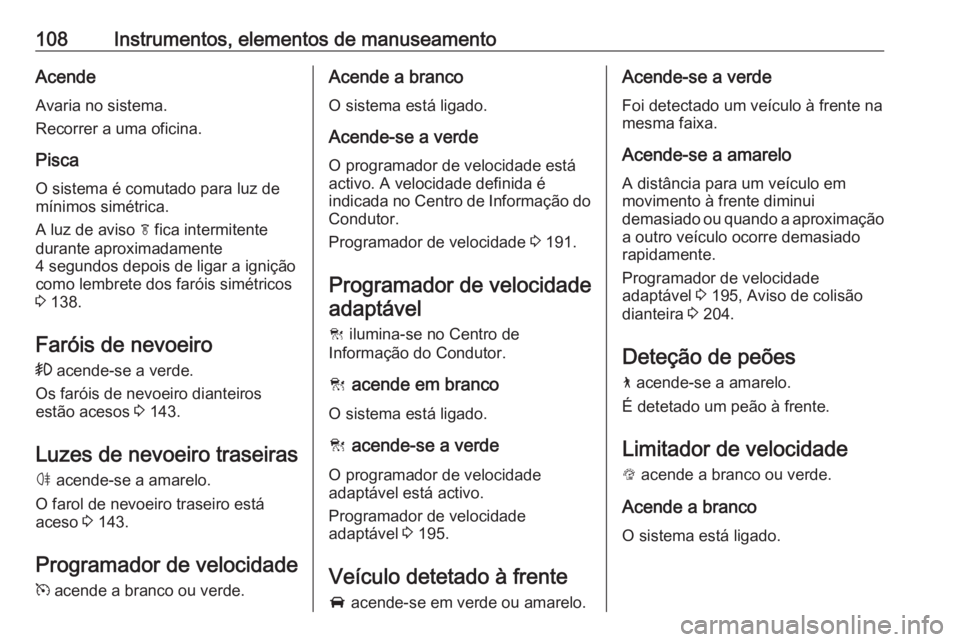 OPEL INSIGNIA BREAK 2017.5 Manual de Instruções (in Portugues) 108Instrumentos, elementos de manuseamentoAcende
Avaria no sistema.
Recorrer a uma oficina.
Pisca O sistema é comutado para luz demínimos simétrica.
A luz de aviso f fica intermitente
durante apro OPEL INSIGNIA BREAK 2017.5 Manual de Instruções (in Portugues) 108Instrumentos, elementos de manuseamentoAcende
Avaria no sistema.
Recorrer a uma oficina.
Pisca O sistema é comutado para luz demínimos simétrica.
A luz de aviso f fica intermitente
durante apro
