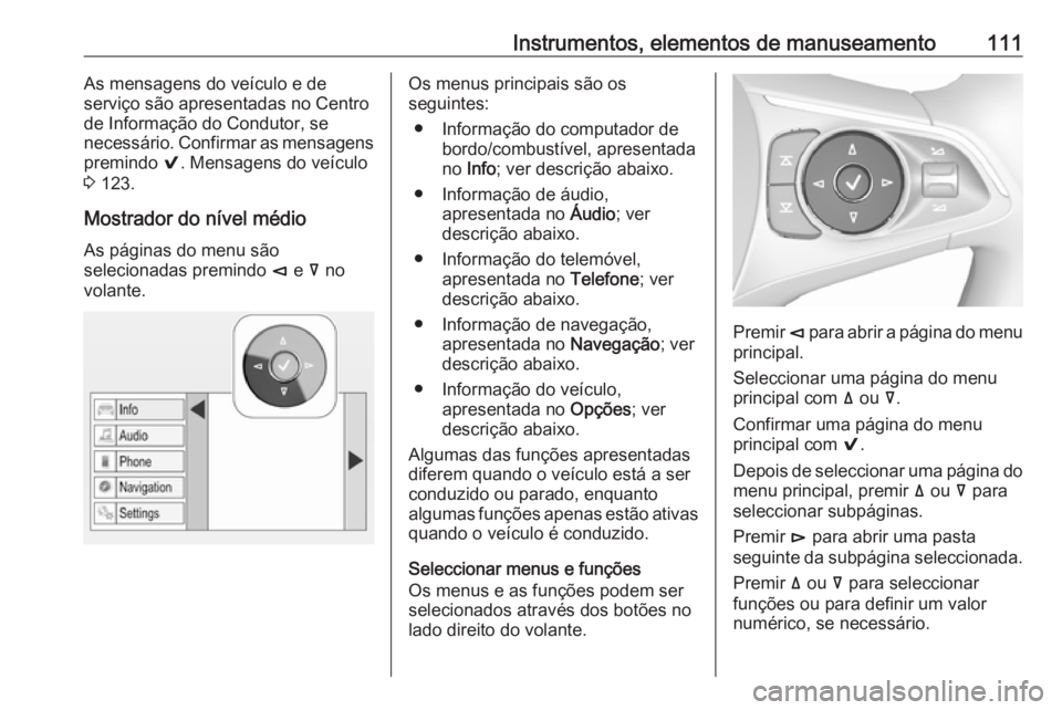 OPEL INSIGNIA BREAK 2017.5 Manual de Instruções (in Portugues) Instrumentos, elementos de manuseamento111As mensagens do veículo e de
serviço são apresentadas no Centro
de Informação do Condutor, se
necessário. Confirmar as mensagens
premindo 9. Mensagens OPEL INSIGNIA BREAK 2017.5 Manual de Instruções (in Portugues) Instrumentos, elementos de manuseamento111As mensagens do veículo e de
serviço são apresentadas no Centro
de Informação do Condutor, se
necessário. Confirmar as mensagens
premindo 9. Mensagens