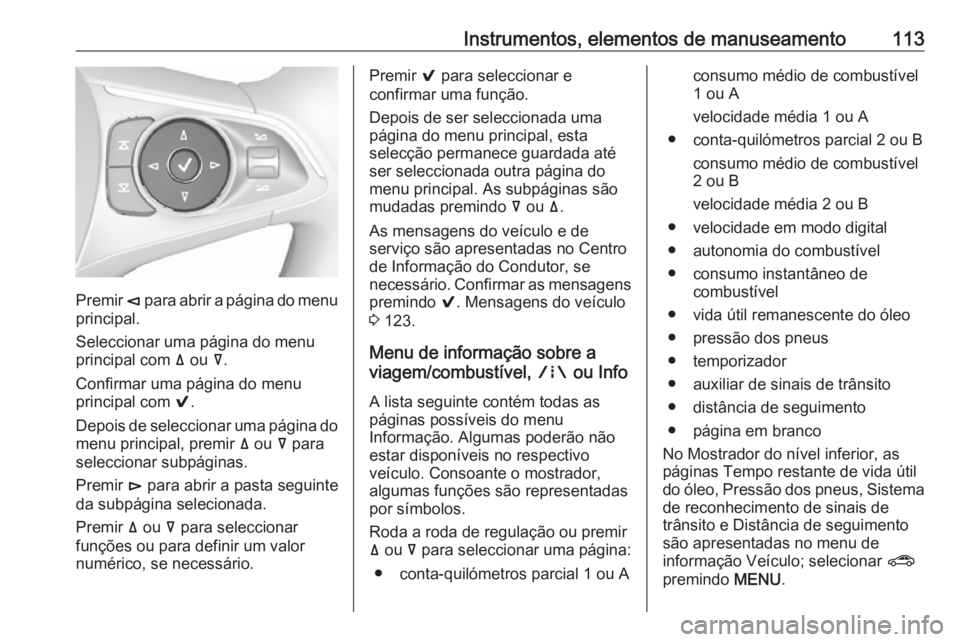 OPEL INSIGNIA BREAK 2017.5 Manual de Instruções (in Portugues) Instrumentos, elementos de manuseamento113
Premir è para abrir a página do menu
principal.
Seleccionar uma página do menu
principal com ä ou å.
Confirmar uma página do menu
principal com 9.
D OPEL INSIGNIA BREAK 2017.5 Manual de Instruções (in Portugues) Instrumentos, elementos de manuseamento113
Premir è para abrir a página do menu
principal.
Seleccionar uma página do menu
principal com ä ou å.
Confirmar uma página do menu
principal com 9.
D