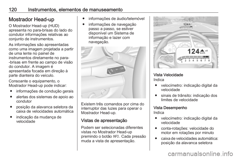 OPEL INSIGNIA BREAK 2017.5  Manual de Instruções (in Portugues) 120Instrumentos, elementos de manuseamentoMostrador Head-up
O Mostrador Head-up (HUD)
apresenta no para-brisas do lado do
condutor informações relativas ao
conjunto de instrumentos.
As informações